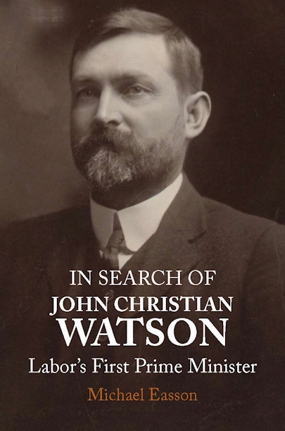 In Search of John Christian Watson: Labor’s first prime minister